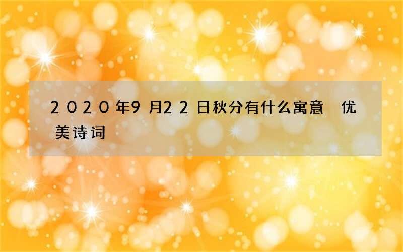 2020年9月22日秋分有什么寓意 优美诗词